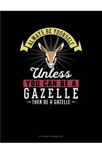 Always Be Yourself Unless You Can Be a Gazelle Then Be a Gazelle