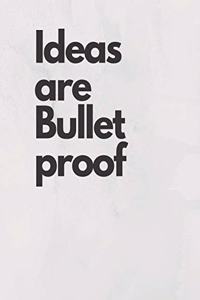 Ideas are Bullet Proof