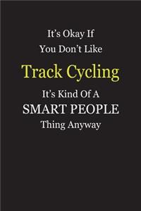 It's Okay If You Don't Like Track Cycling It's Kind Of A Smart People Thing Anyway