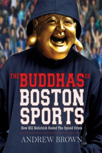 Buddhas of Boston Sports: How Bill Belichick Ended the Opioid Crisis