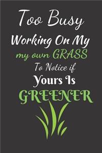 Too Busy Working On My Own Grass To Notice If Yours Is Greener