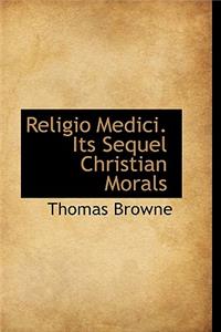 Religio Medici. Its Sequel Christian Morals
