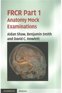 FRCR Part 1 Anatomy Mock Examinations