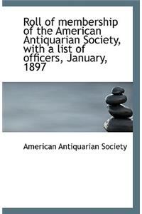 Roll of Membership of the American Antiquarian Society, with a List of Officers, January, 1897