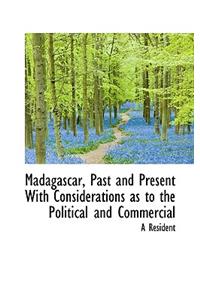 Madagascar, Past and Present with Considerations as to the Political and Commercial