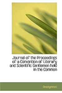 Journal of the Proceedings of a Convention of Literary and Scientific Gentlemen Held in the Common