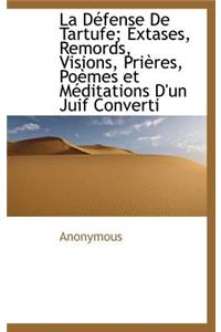 La D Fense de Tartufe; Extases, Remords, Visions, Pri Res, Po Mes Et Meditations D'Un Juif Converti