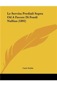 Le Servitu Prediali Sopra Od A Favore Di Fondi Nullius (1892)
