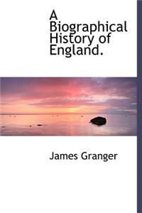 A Biographical History of England.
