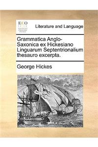 Grammatica Anglo-Saxonica Ex Hickesiano Linguarum Septentrionalium Thesauro Excerpta.