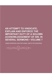 An Attempt to Vindicate, Explain and Enforce the Important Duty of a Solemn Acknowledgement of Sin. in Several Sermons (Volume 7)