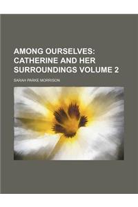 Among Ourselves; Catherine and Her Surroundings Volume 2