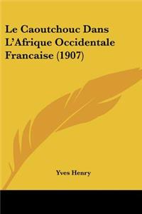 Le Caoutchouc Dans L'Afrique Occidentale Francaise (1907)
