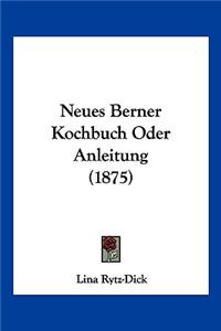 Neues Berner Kochbuch Oder Anleitung (1875)