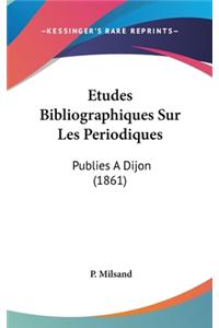 Etudes Bibliographiques Sur Les Periodiques: Publies a Dijon (1861)