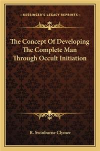 Concept of Developing the Complete Man Through Occult Initiation