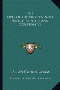 Lives of the Most Eminent British Painters and Sculptors V3