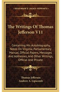 The Writings of Thomas Jefferson V11: Containing His Autobiography, Notes on Virginia, Parliamentary Manual, Official Papers, Messages and Addresses, and Other Writings, Official and Pri