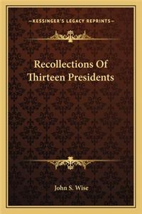 Recollections of Thirteen Presidents