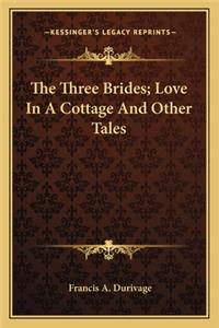 Three Brides; Love in a Cottage and Other Tales