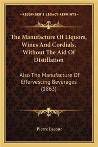 The Manufacture Of Liquors, Wines And Cordials, Without The Aid Of Distillation