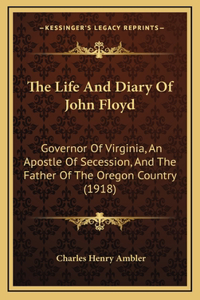 Life And Diary Of John Floyd: Governor Of Virginia, An Apostle Of Secession, And The Father Of The Oregon Country (1918)
