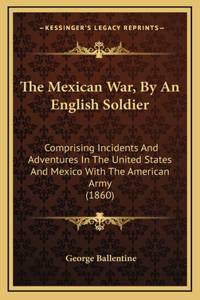 The Mexican War, by an English Soldier