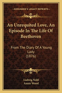 Unrequited Love, An Episode In The Life Of Beethoven