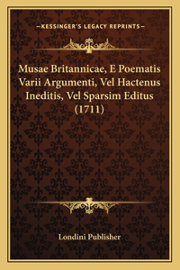 Musae Britannicae, E Poematis Varii Argumenti, Vel Hactenus Ineditis, Vel Sparsim Editus (1711)