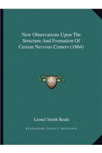 New Observations Upon The Structure And Formation Of Certain Nervous Centers (1864)