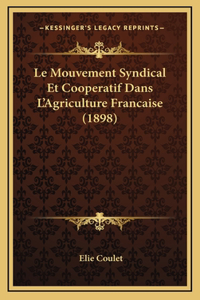 Le Mouvement Syndical Et Cooperatif Dans L'Agriculture Francaise (1898)