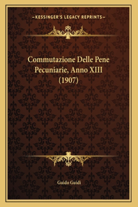 Commutazione Delle Pene Pecuniarie, Anno XIII (1907)