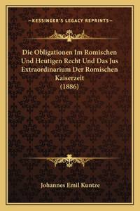 Die Obligationen Im Romischen Und Heutigen Recht Und Das Jus Extraordinarium Der Romischen Kaiserzeit (1886)