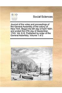 Journal of the votes and proceedings of the General Assembly of the colony of New-York. Began the 9th day of April 1691; and ended the 27th day of September, 1743. Vol. I[-II]. Published by order of the General Assembly. Volume 1 of 2