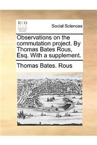 Observations on the Commutation Project. by Thomas Bates Rous, Esq. with a Supplement.