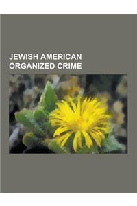 Jewish American Organized Crime: Jewish American Gangs, Jewish American Mobsters, Bugsy Siegel, Meyer Lansky, List of Jewish American Mobsters, Alex B