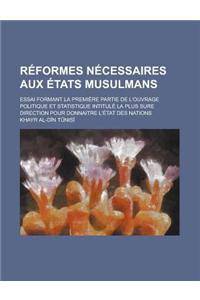 Reformes Necessaires Aux Etats Musulmans; Essai Formant La Premiere Partie de L'Ouvrage Politique Et Statistique Intitule La Plus Sure Direction Pour