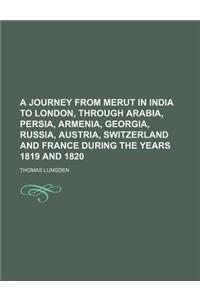 A   Journey from Merut in India to London, Through Arabia, Persia, Armenia, Georgia, Russia, Austria, Switzerland and France During the Years 1819 and