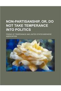 Non-Partisanship, Or, Do Not Take Temperance Into Politics