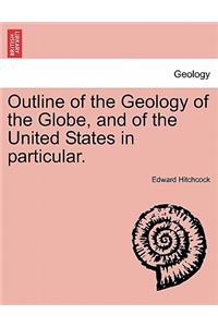 Outline of the Geology of the Globe, and of the United States in Particular.