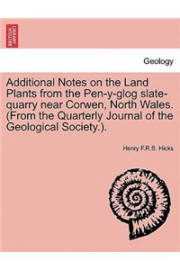 Additional Notes on the Land Plants from the Pen-Y-Glog Slate-Quarry Near Corwen, North Wales. (from the Quarterly Journal of the Geological Society.).