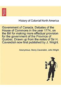 Government of Canada. Debates of the House of Commons in the Year 1774, on the Bill for Making More Effectual Provision for the Government of the Province of Quebec. Drawn Up from the Notes of Sir H. Cavendish Now First Published by J. Wright.
