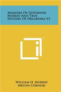 Memoirs Of Governor Murray And True History Of Oklahoma V1