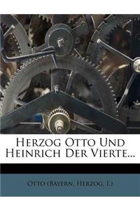 Herzog Otto Und Heinrich Der Vierte...