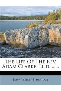 The Life Of The Rev. Adam Clarke, Ll.d. ......