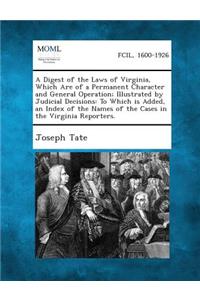 A Digest of the Laws of Virginia, Which Are of a Permanent Character and General Operation; Illustrated by Judicial Decisions