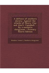A Defence of Southern Slavery. Against the Attacks of Henry Clay and Alex'r. Campbell ... by a Southern Clergyman