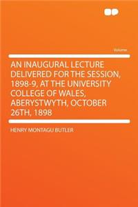 An Inaugural Lecture Delivered for the Session, 1898-9, at the University College of Wales, Aberystwyth, October 26th, 1898