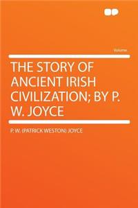 The Story of Ancient Irish Civilization; By P. W. Joyce