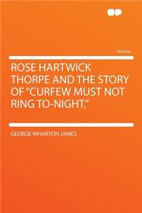 Rose Hartwick Thorpe and the Story of Curfew Must Not Ring To-Night,